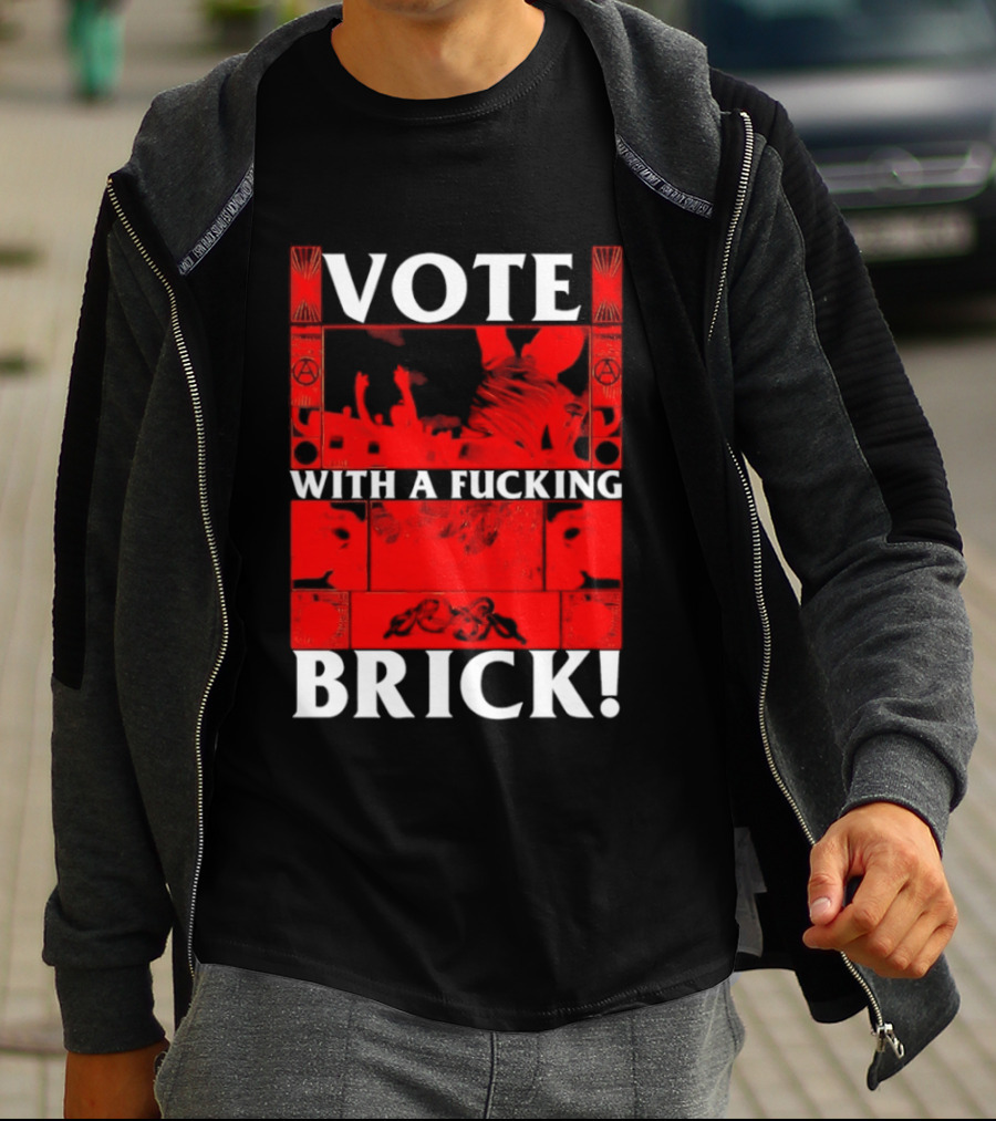 Vote With A Fucking Brick Anarchy Symbol Protest T-Shirt