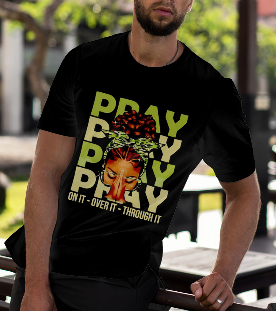 PRAY Pray On It Over It Through It Fortify Your Faith Woman T-Shirt