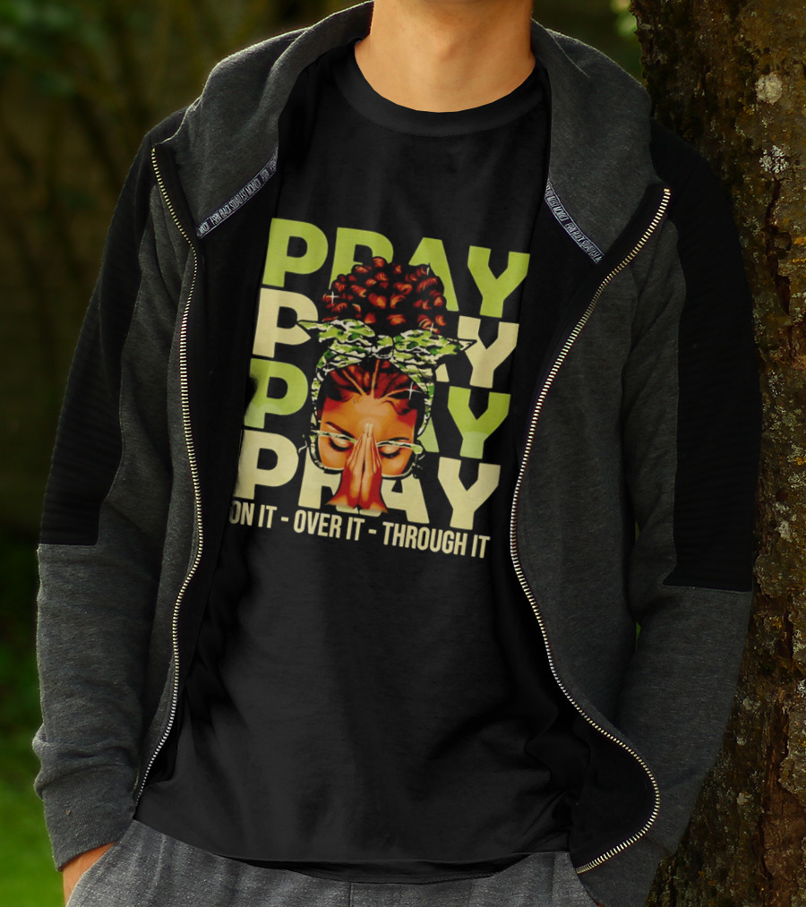PRAY Pray On It Over It Through It Fortify Your Faith Woman T-Shirt