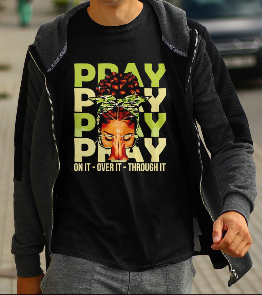 PRAY Pray On It Over It Through It Fortify Your Faith Woman T-Shirt