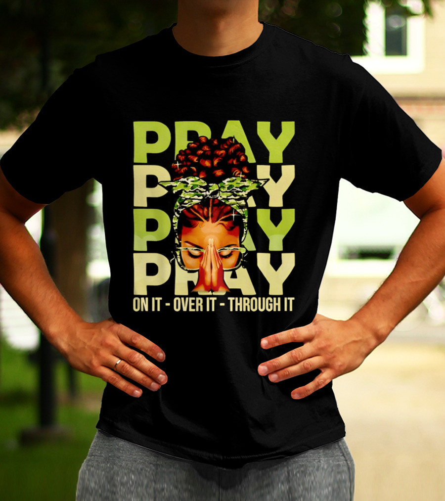 PRAY Pray On It Over It Through It Fortify Your Faith Woman T-Shirt