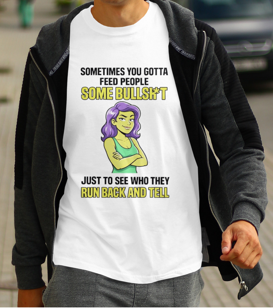 Sometimes You Gotta Feed People Some Bullshit Just To See Who They Run Back And Tell Purple Haired Woman T-Shirt