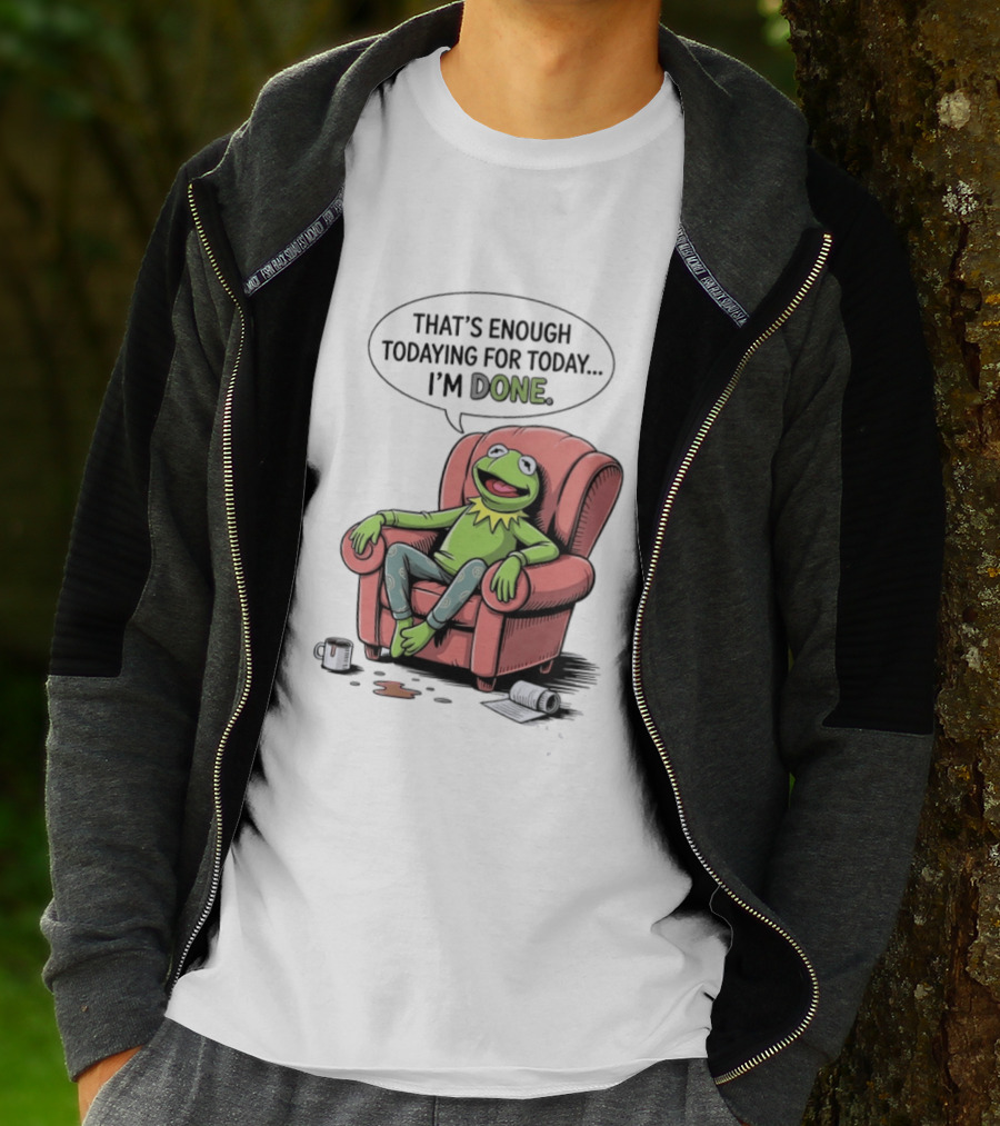 That's Enough Todaying For Today I'm Done Funny Kermit Relaxing Image T-Shirt