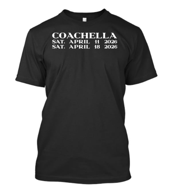 Coachella Sat April 11 2026 Sat April 18 2026 Festival Dates T-Shirt