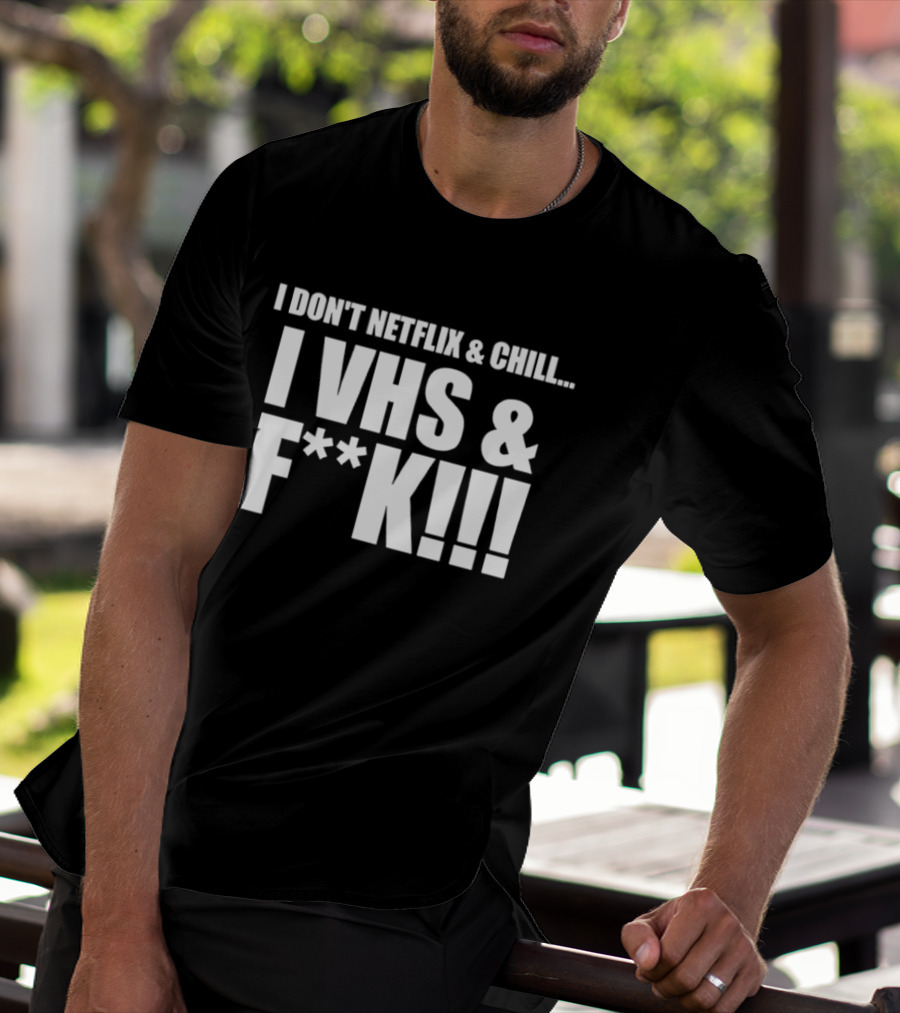 I Don't Netflix And Chill I VHS And F**k Retro Humor T-Shirt