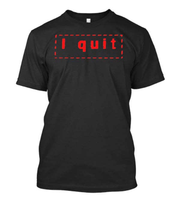 I Quit Red Text Dashed Border T-Shirt