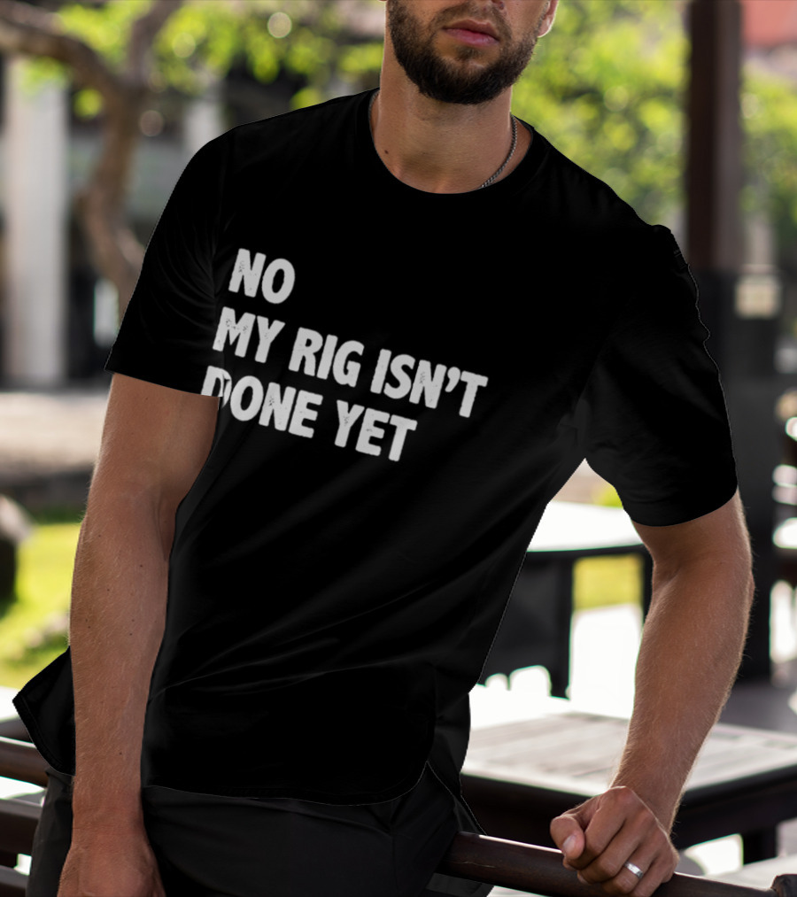 No My Rig Isn't Done Yet Gaming PC Builder Humor T-Shirt