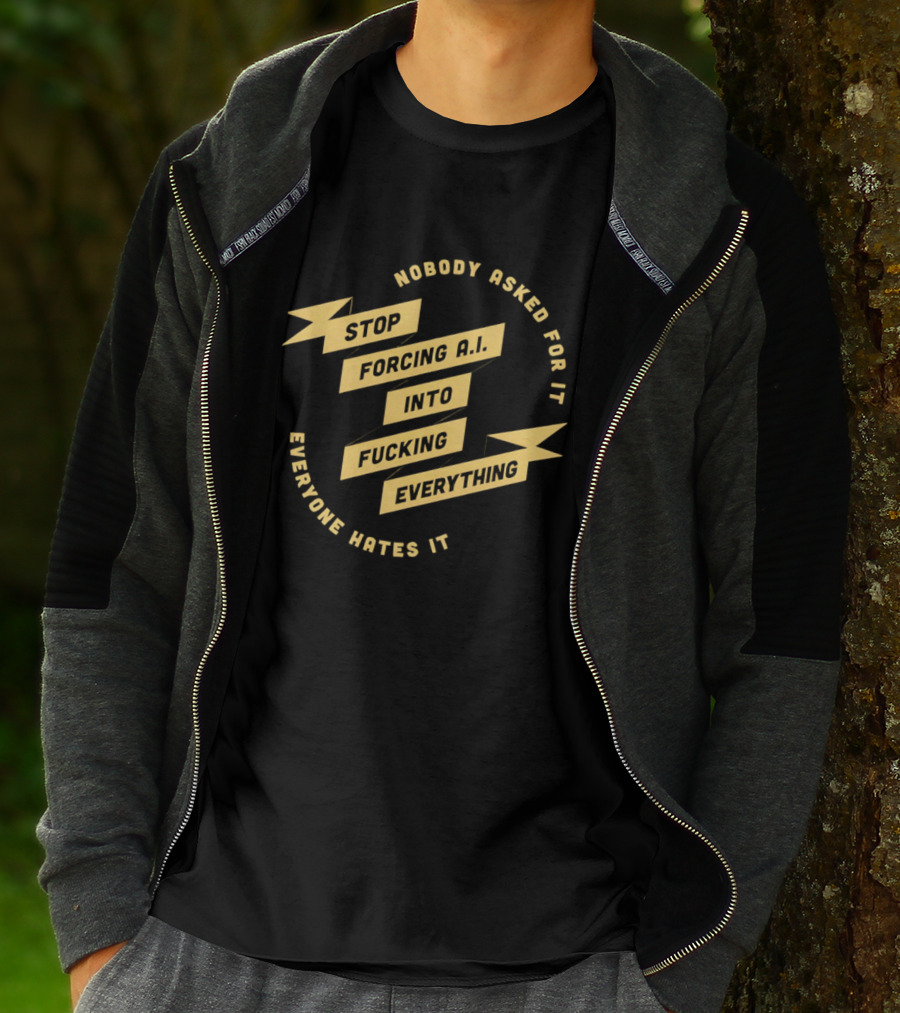 Stop Forcing AI Into Everything Nobody Asked Everyone Hates It T-Shirt