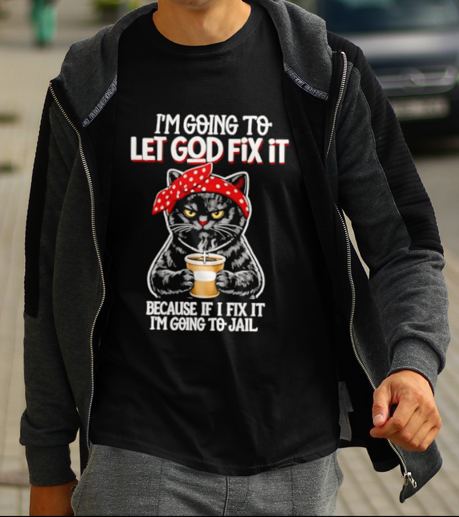 I'm Going To Let God Fix It Because If I Fix It I'm Going To Jail Cat Wearing Red Bandana T-Shirt