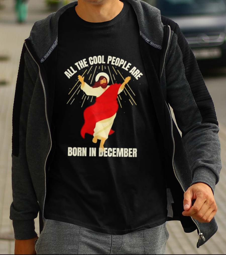All The Cool People Are Born In December Jesus T-Shirt