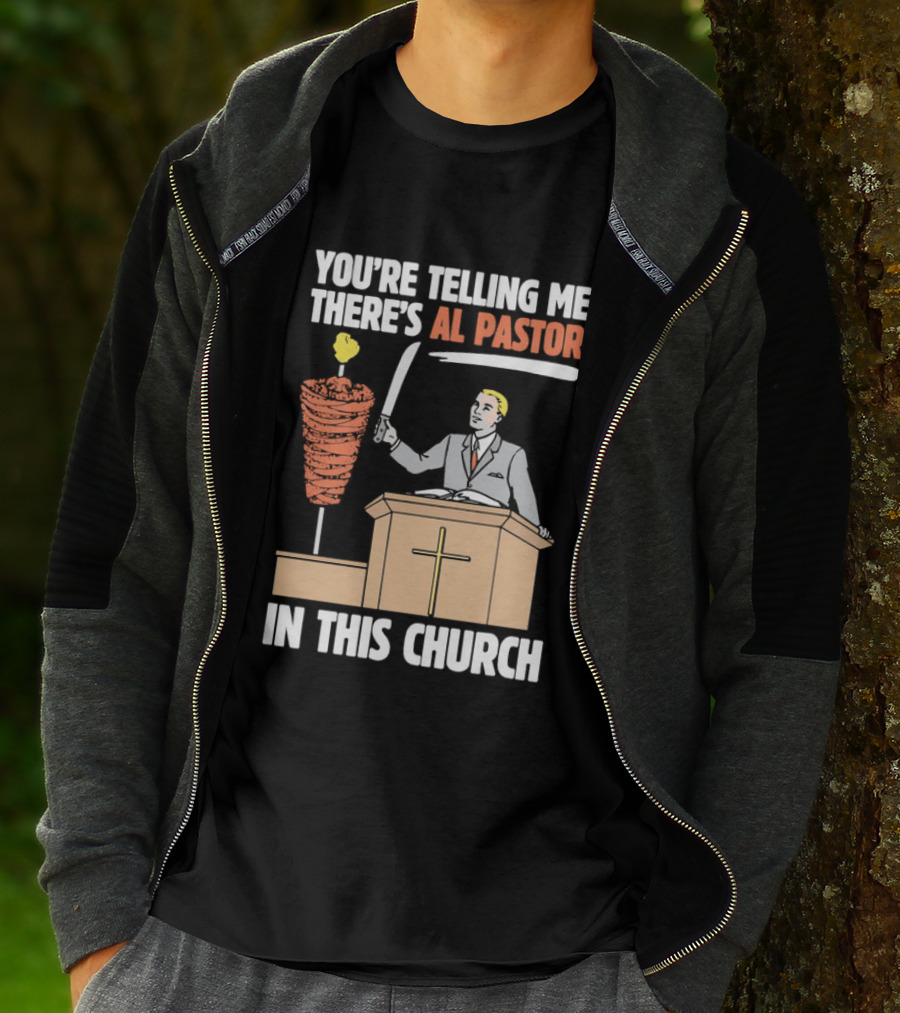 You're Telling Me There's Al Pastor In This Church T-Shirt
