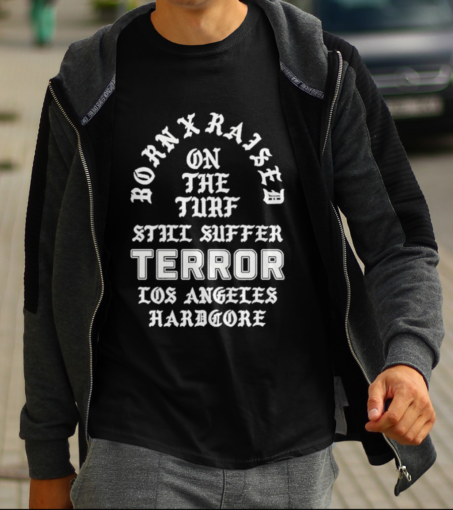 Born X Raised Terror On The Turf Still Suffer Los Angeles Hardcore T-Shirt