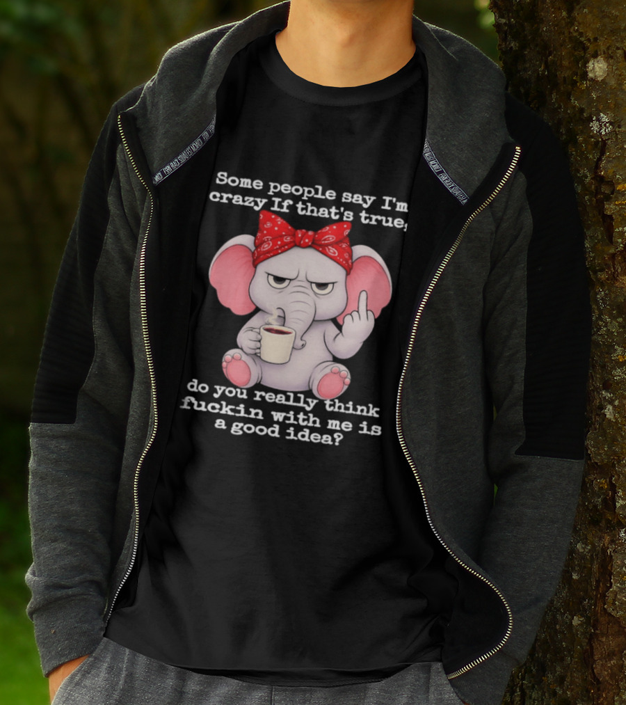 Some People Say I'm Crazy Elephant With Red Bandana And Coffee Middle Finger Message T-Shirt
