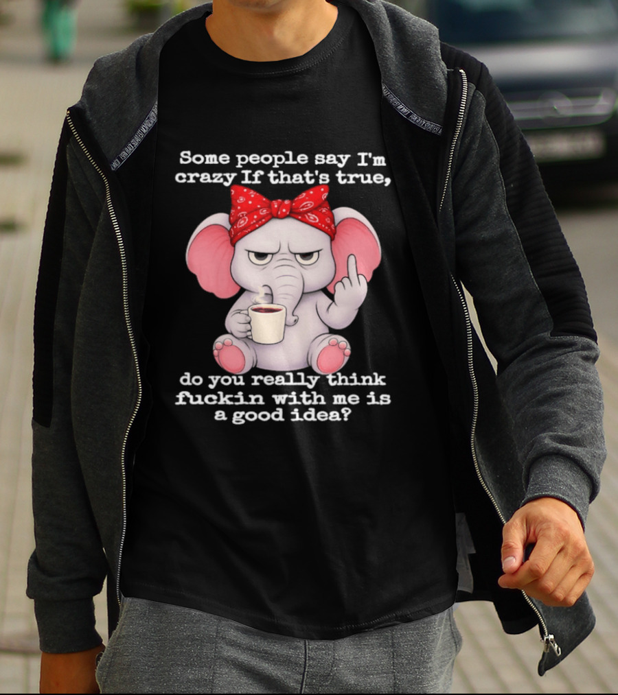 Some People Say I'm Crazy Elephant With Red Bandana And Coffee Middle Finger Message T-Shirt
