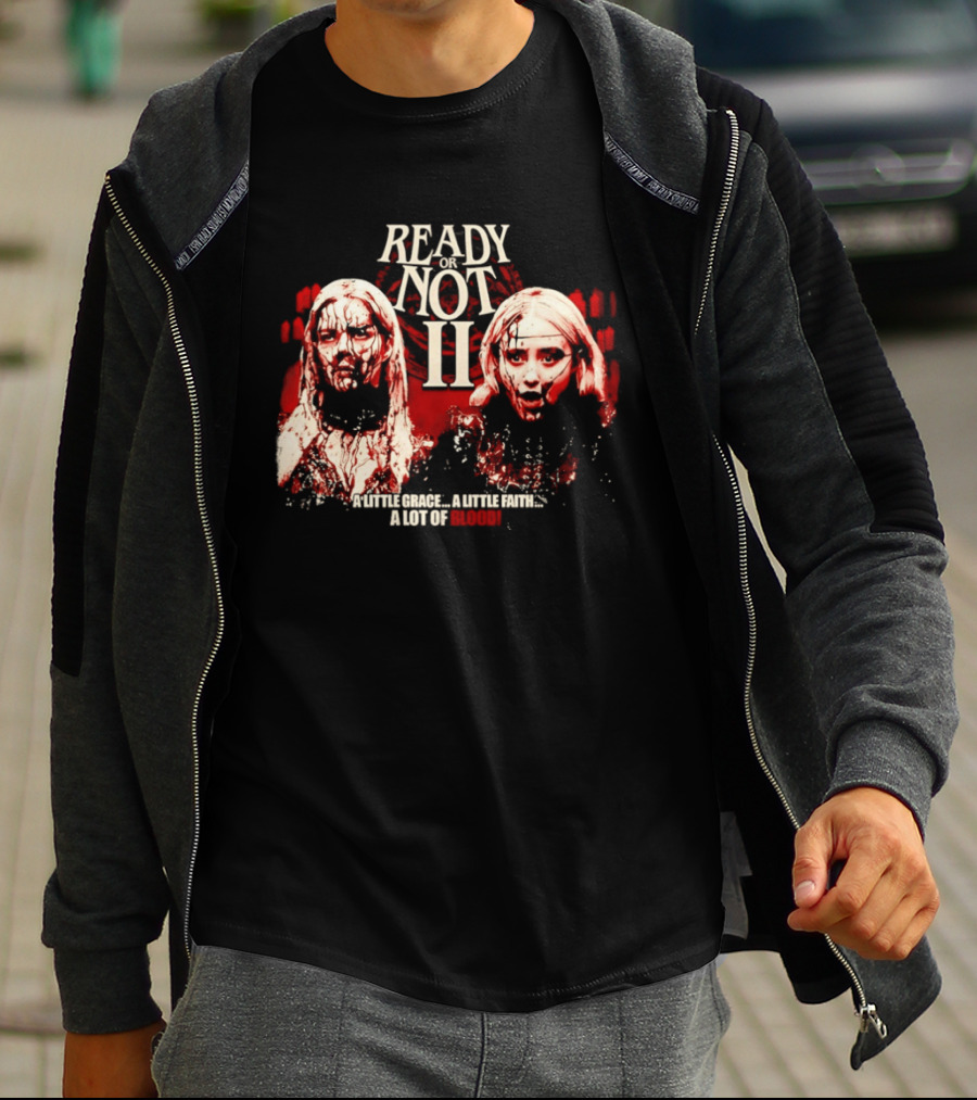 Ready Or Not II A Little Grace A Little Faith A Lot Of Blood T-Shirt