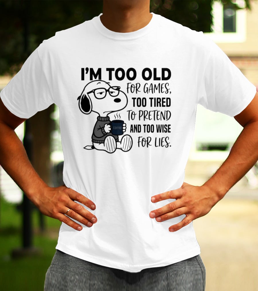 Snoopy I'm Too Old For Games Too Tired To Pretend Too Wise For Lies T-Shirt