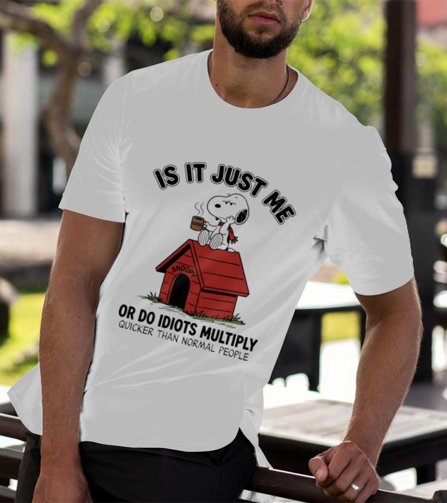 Snoopy Coffee Is It Just Me Or Do Idiots Multiply Quicker Than Normal People T-Shirt
