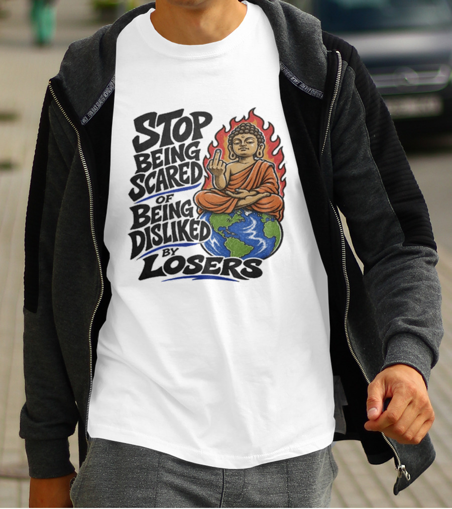 Stop Being Scared Of Being Disliked By Losers Buddha On Fire Middle Finger Earth T-Shirt