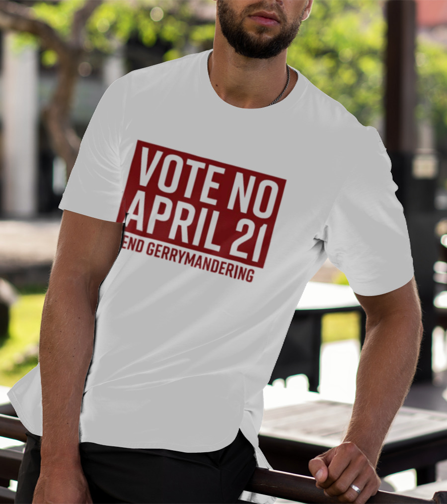 Vote No April 21 End Gerrymandering Activism Awareness T-Shirt