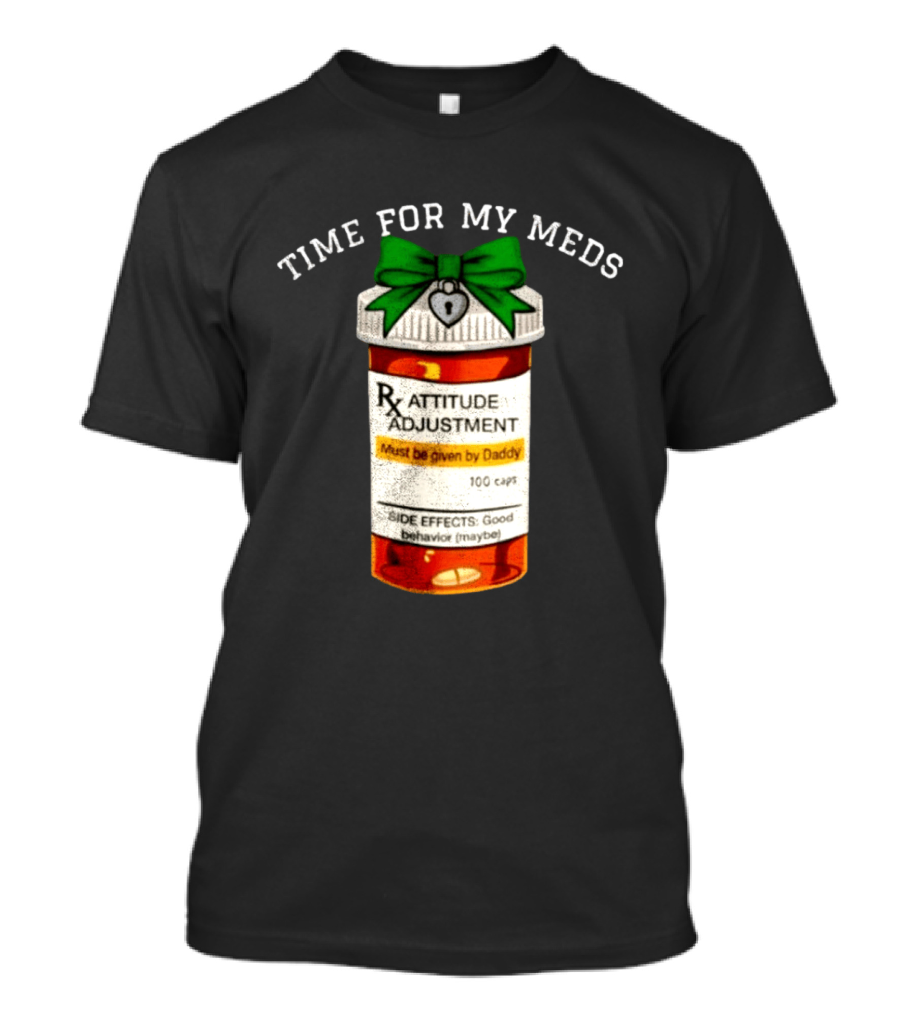 Time For My Meds Attitude Adjustment Rx Must Be Given By Daddy T-Shirt