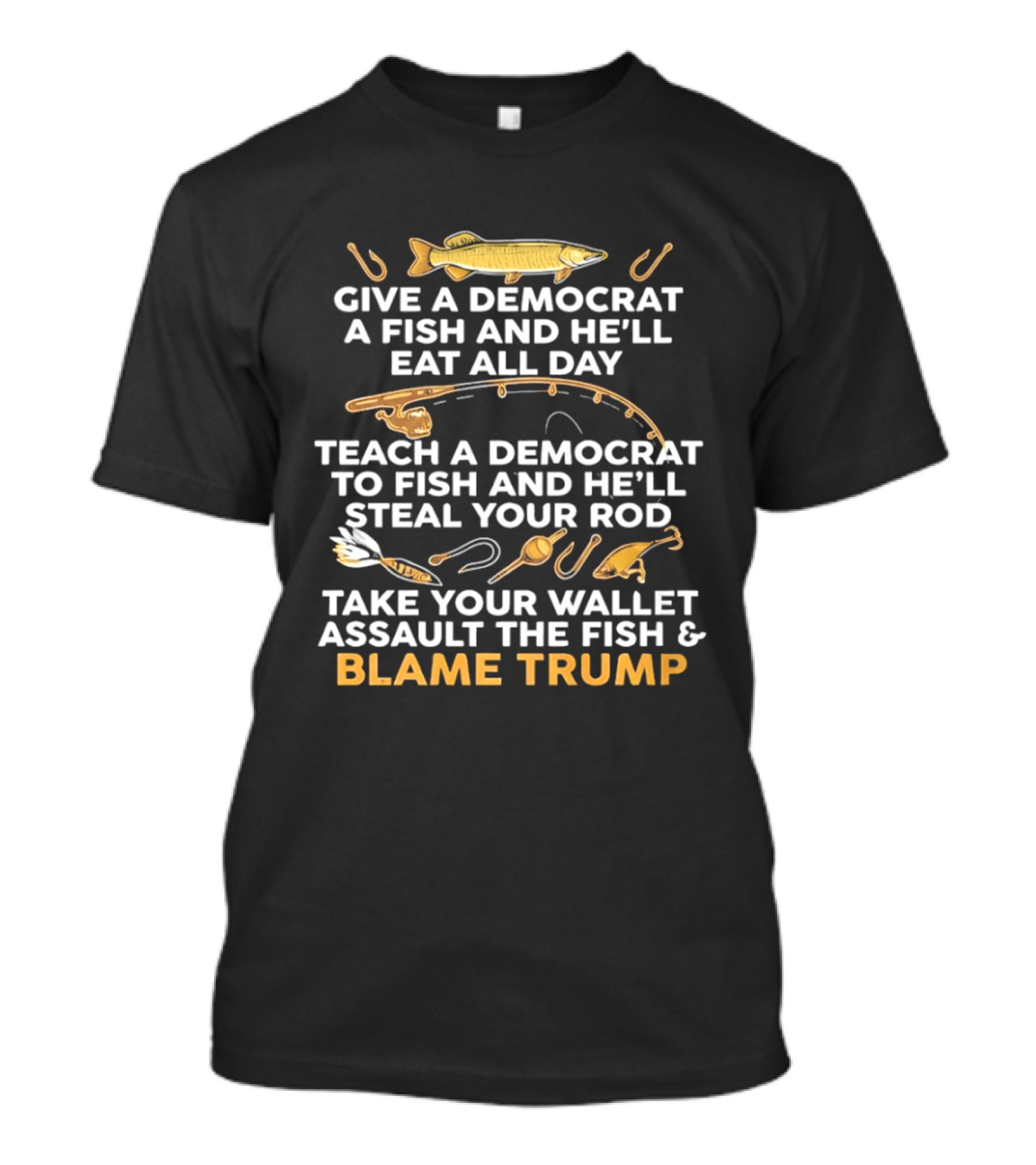 Blame Trump Give A Democrat A Fish Eat All Day Steal Your Rod T-Shirt