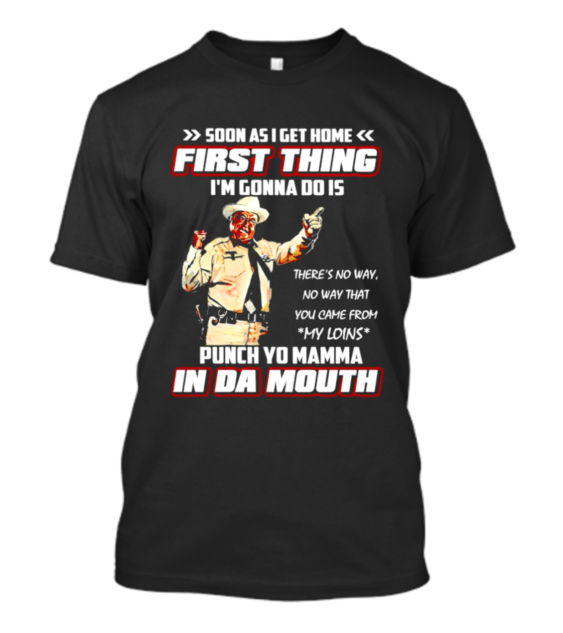Buford Justice Punch Yo Mamma In Da Mouth Quote Soon As I Get Home First Thing I'm Gonna Do Is T-Shirt