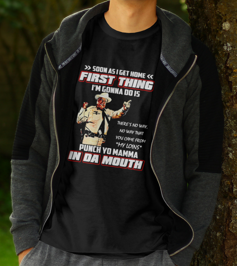 Buford Justice Punch Yo Mamma In Da Mouth Quote Soon As I Get Home First Thing I'm Gonna Do Is T-Shirt