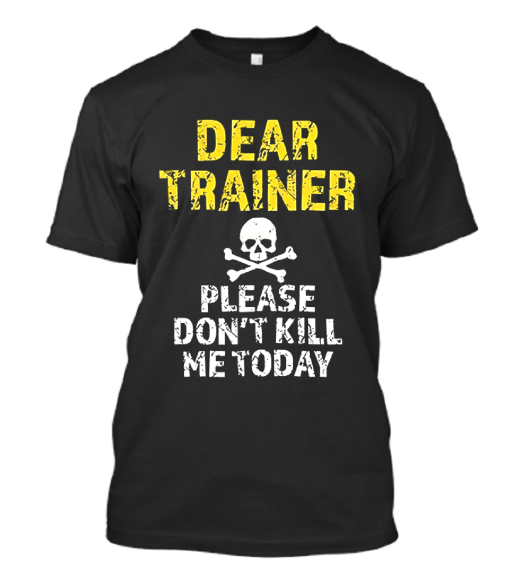 Dear Trainer Please Don't Kill Me Today Skull And Crossbones T-Shirt