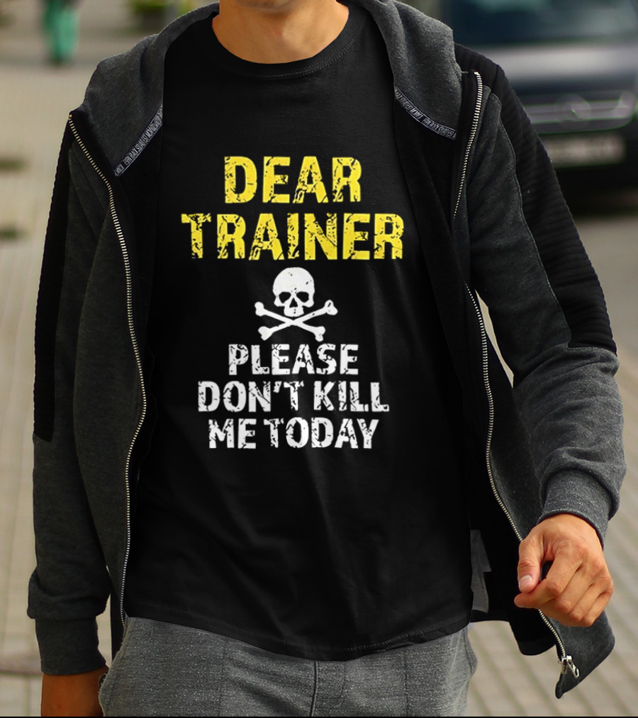 Dear Trainer Please Don't Kill Me Today Skull And Crossbones T-Shirt