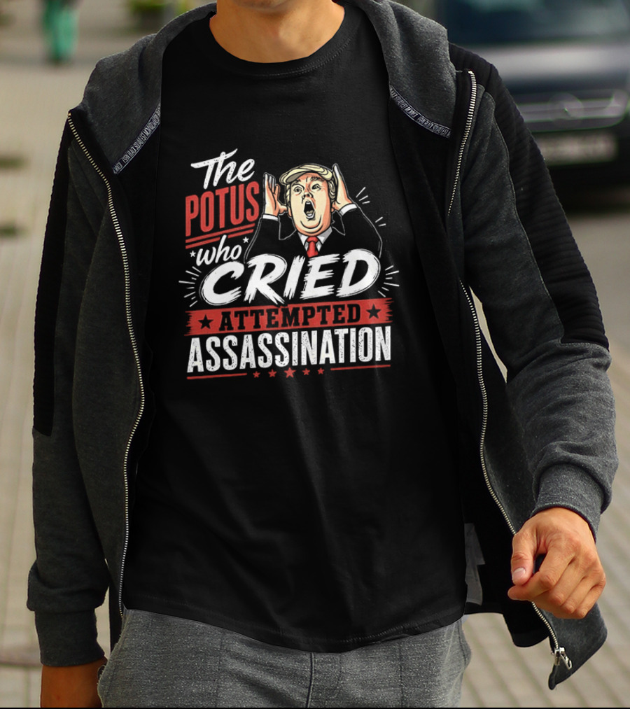 The POTUS Who Cried Attempted Assassination T-Shirt
