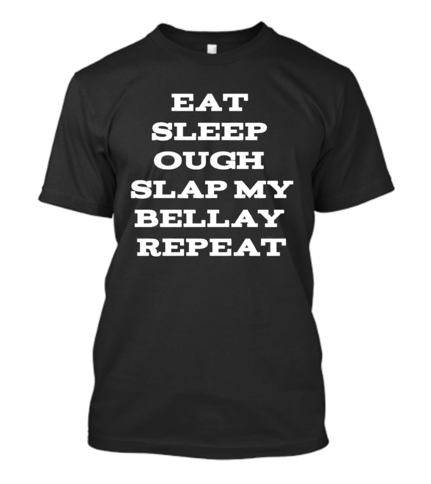 Eat Sleep Ough Slap My Bellay Repeat Funny T T-Shirt