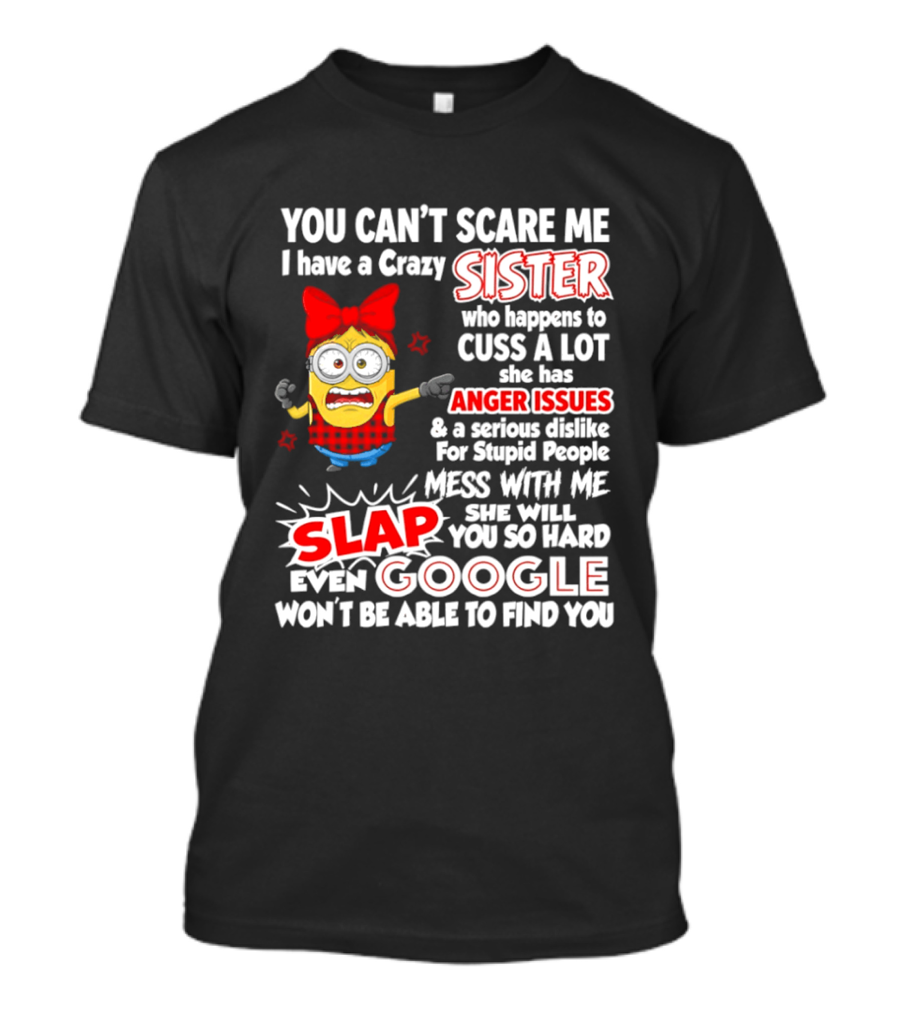 You Can't Scare Me I Have A Crazy Sister Who Happens To Cuss A Lot She Has Anger Issues Slap Mess With Me You So Hard Even Google T-Shirt