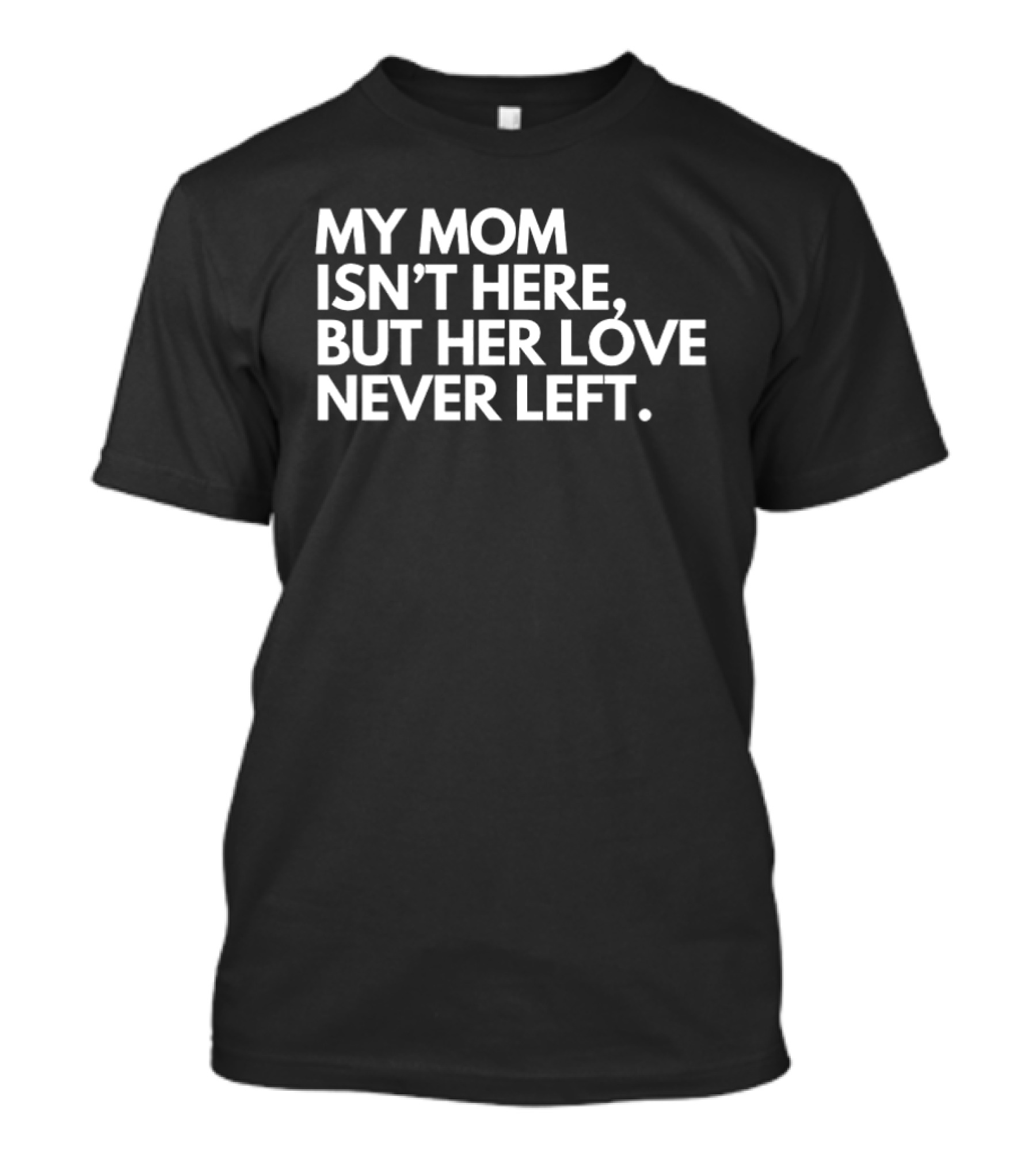 My Mom Isn't Here But Her Love Never Left Memory T-Shirt