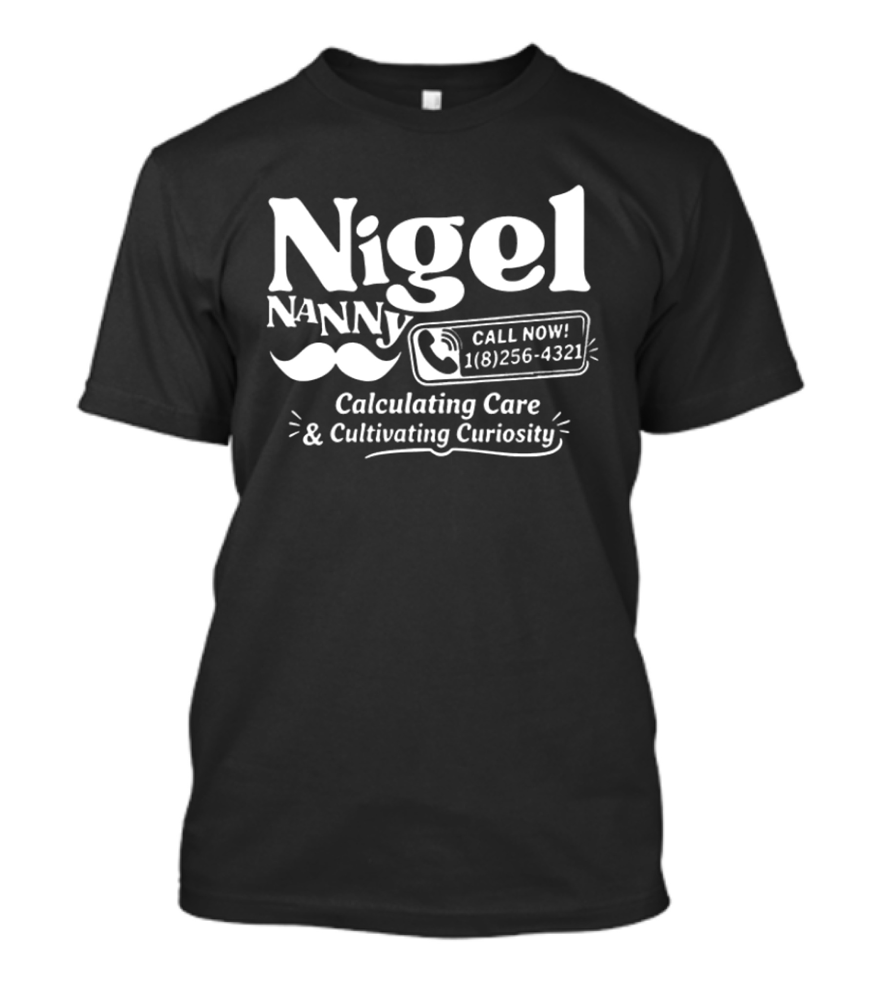 Nigel Nanny Call Now Calculating Care And Cultivating Curiosity T-Shirt