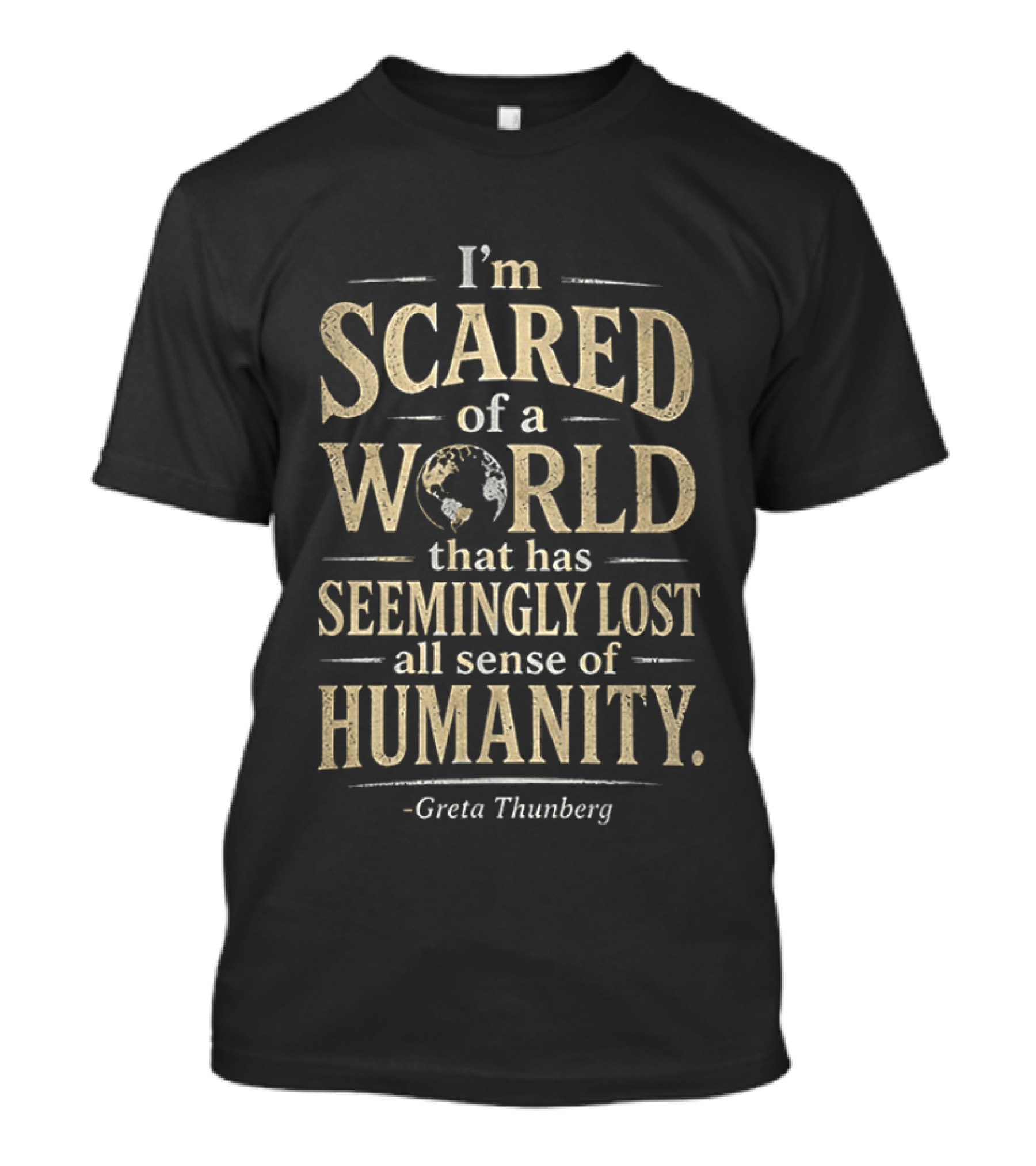 I'm Scared Of A World That Has Seemingly Lost All Sense Of Humanity Greta Thunberg T-Shirt