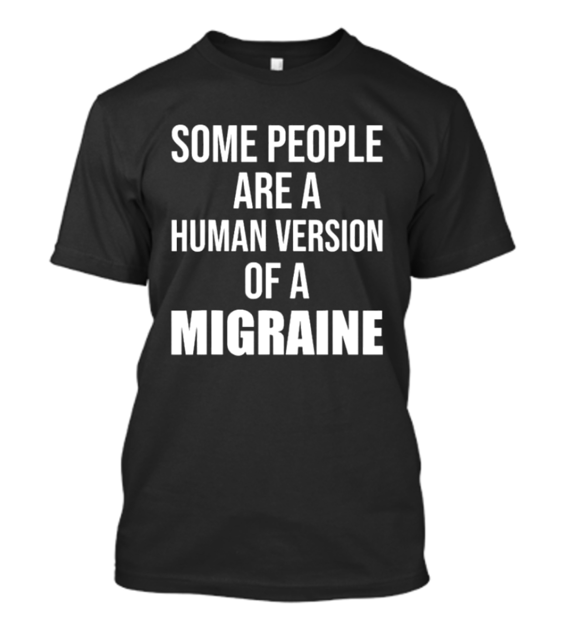 Some People Are A Human Version Of A Migraine T-Shirt