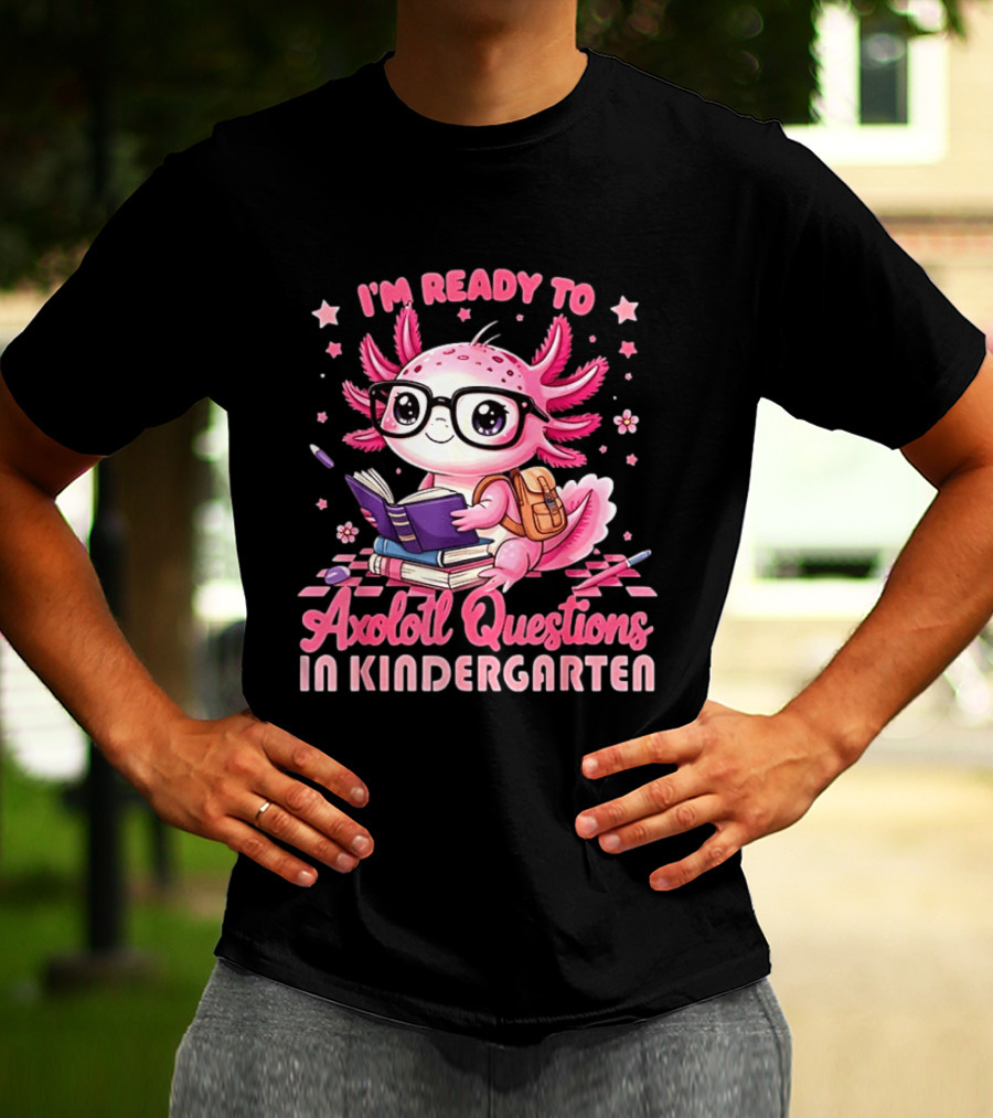I'm Ready To Axolotl Questions In Kindergarten Cute Pink Axolotl With Glasses And Books T-Shirt