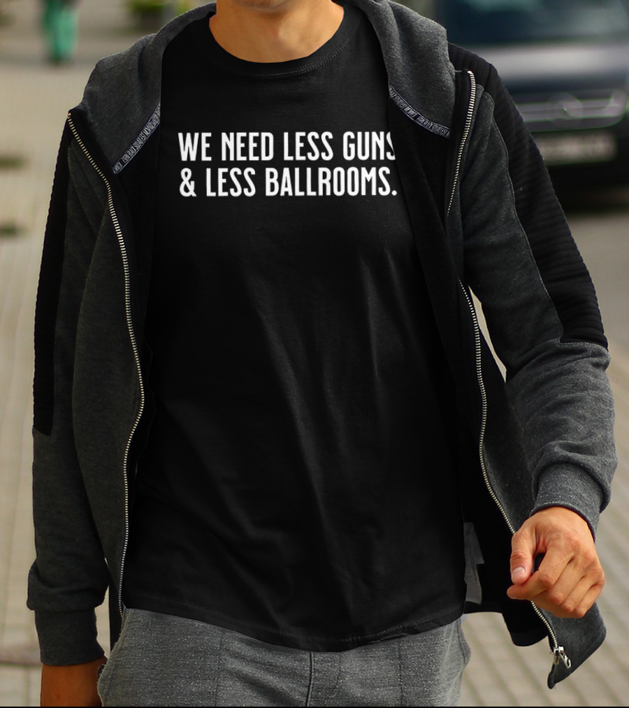 We Need Less Guns And Less Ballrooms T-Shirt
