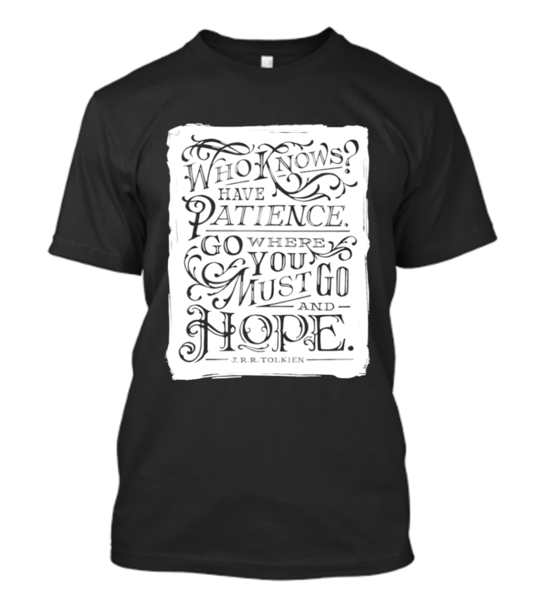 Who Know Have Patience Go Where You Must Go And Hope T-Shirt