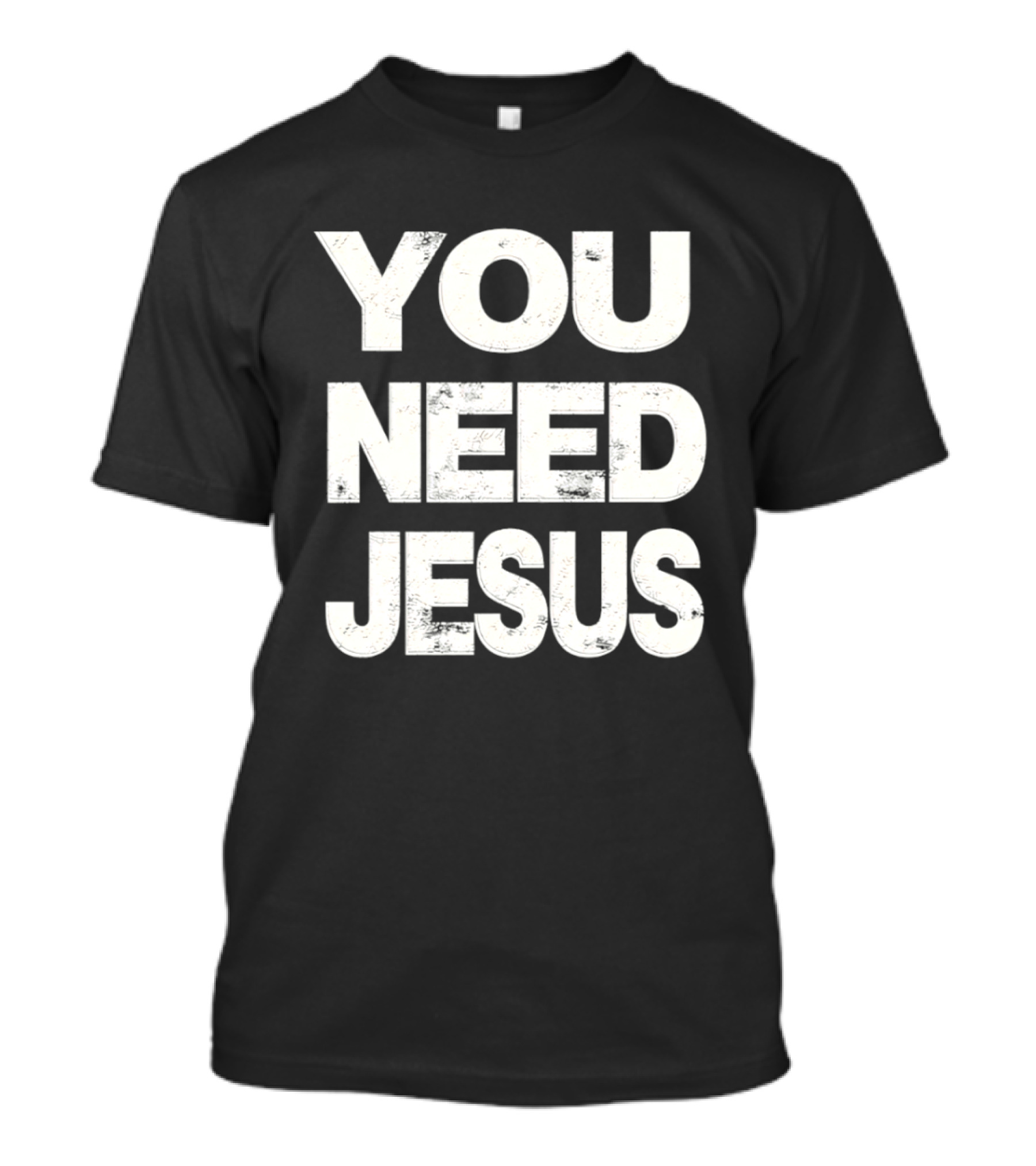 You Need Jesus Phrase Christian Faith Message T-Shirt