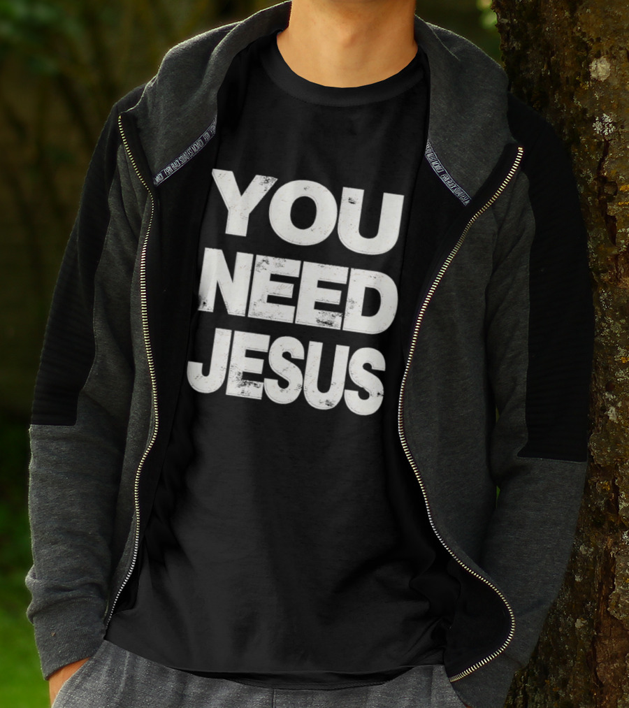 You Need Jesus Phrase Christian Faith Message T-Shirt