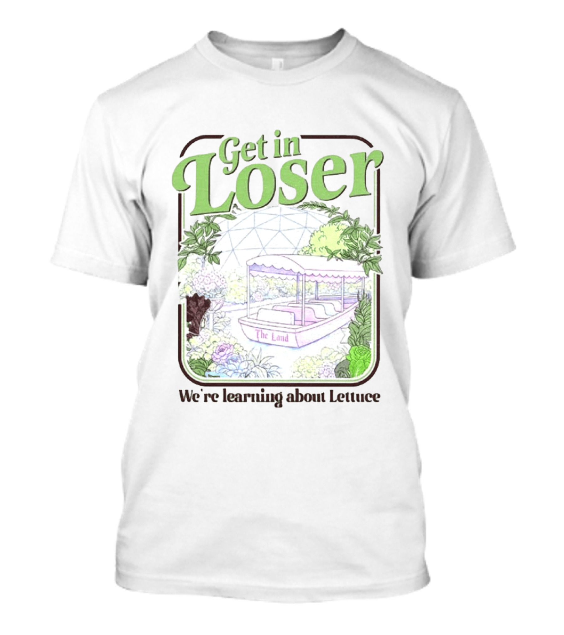 Get In Loser We're Learning About Lettuce The Land Dome T-Shirt