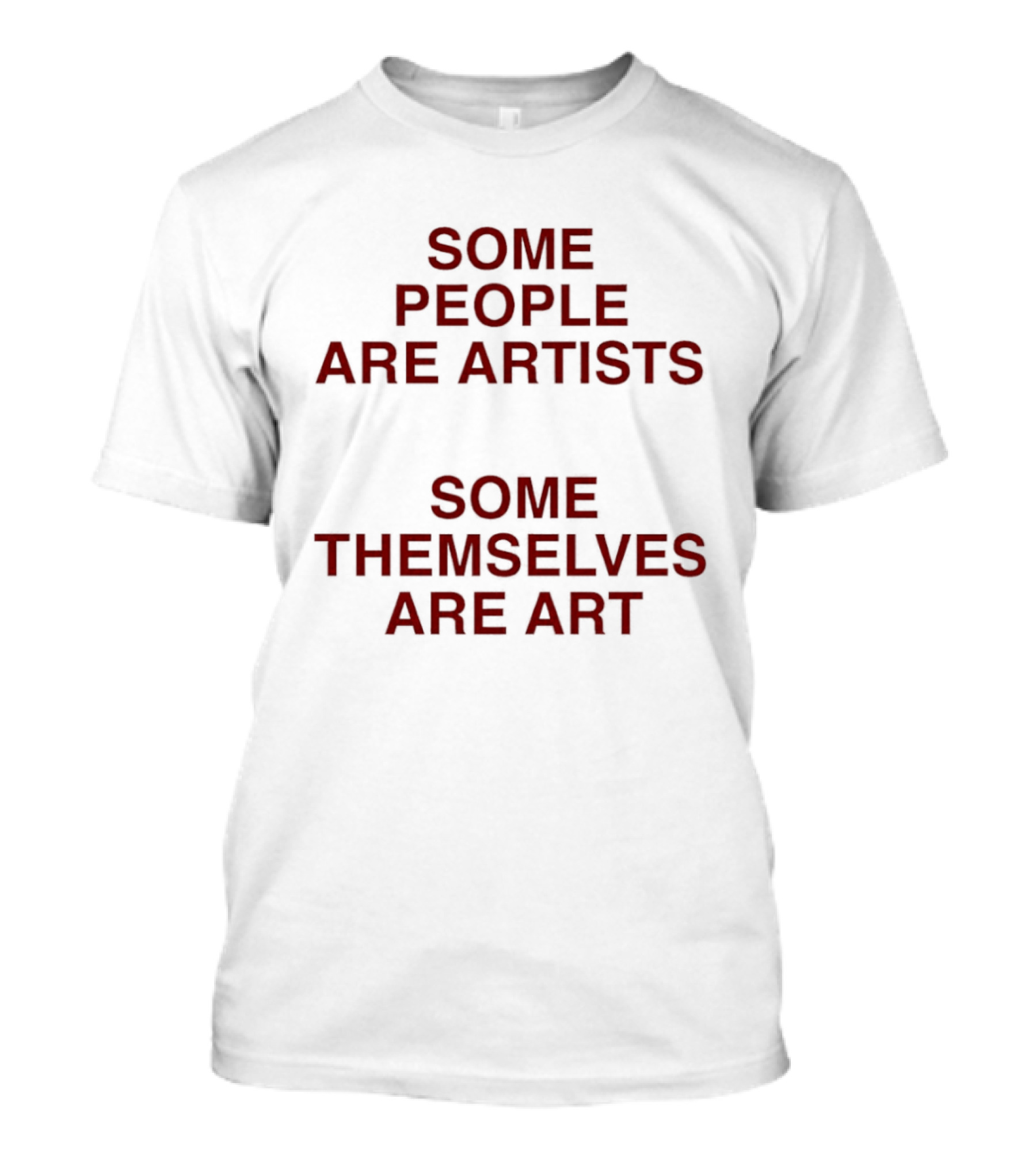 Some People Are Artists Some Themselves Are T-Shirt