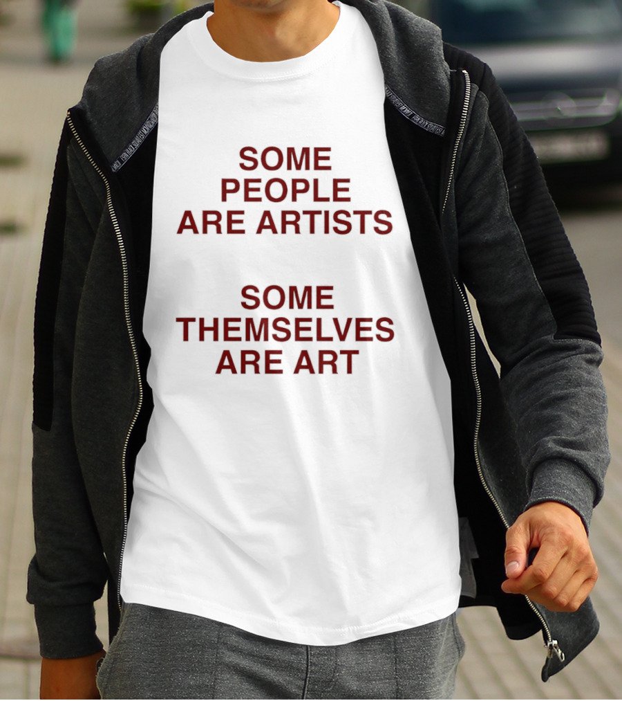 Some People Are Artists Some Themselves Are T-Shirt