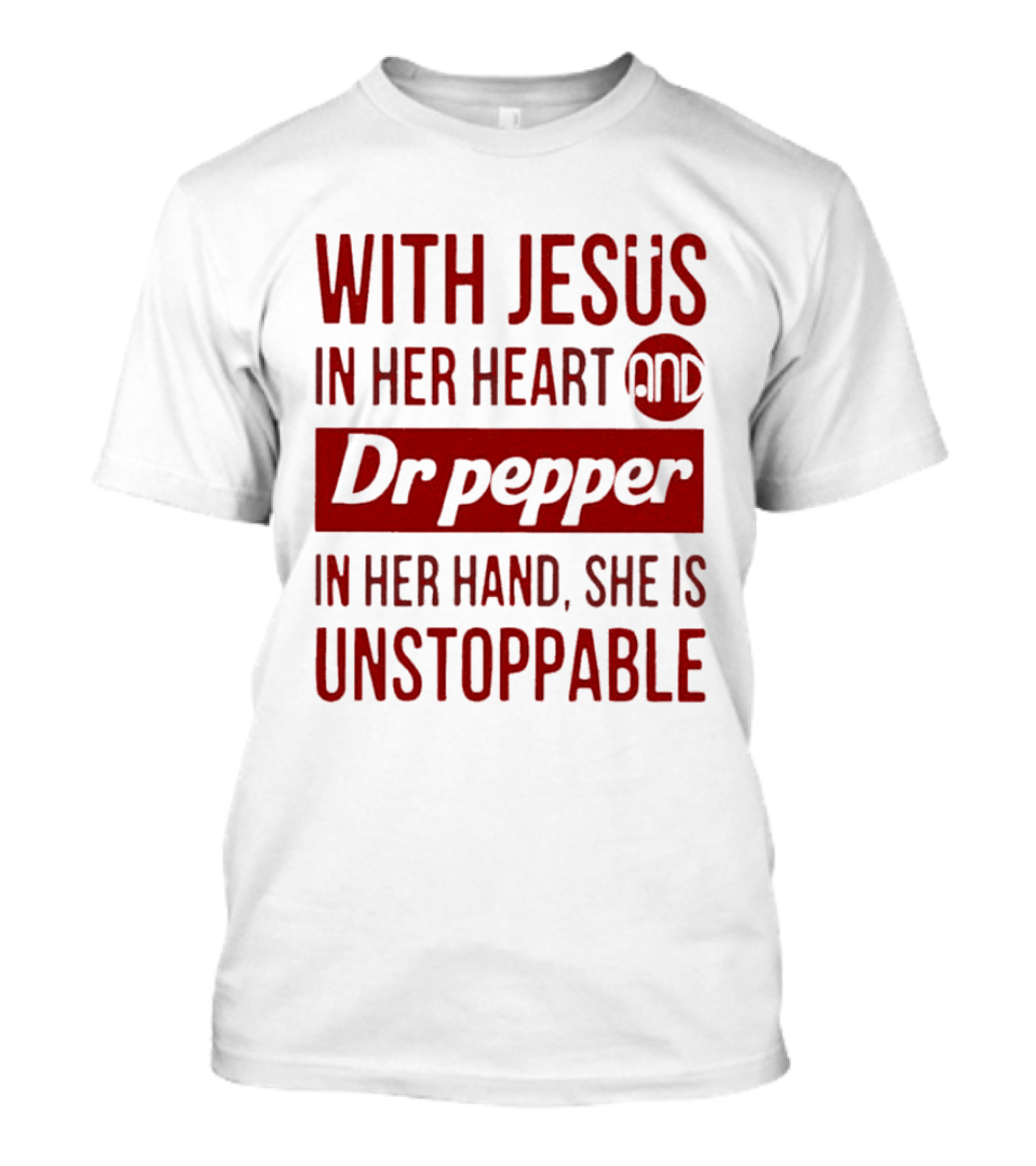 With Jesus In Her Heart And Dr Pepper In Her Hand She Is Unstoppable T-Shirt