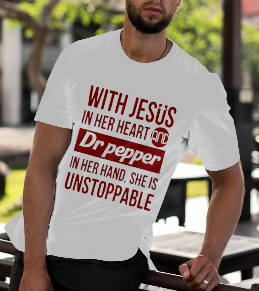 With Jesus In Her Heart And Dr Pepper In Her Hand She Is Unstoppable T-Shirt