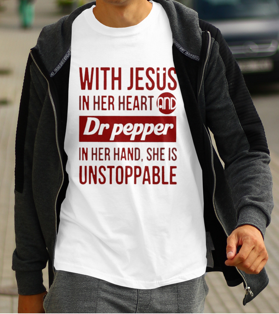 With Jesus In Her Heart And Dr Pepper In Her Hand She Is Unstoppable T-Shirt