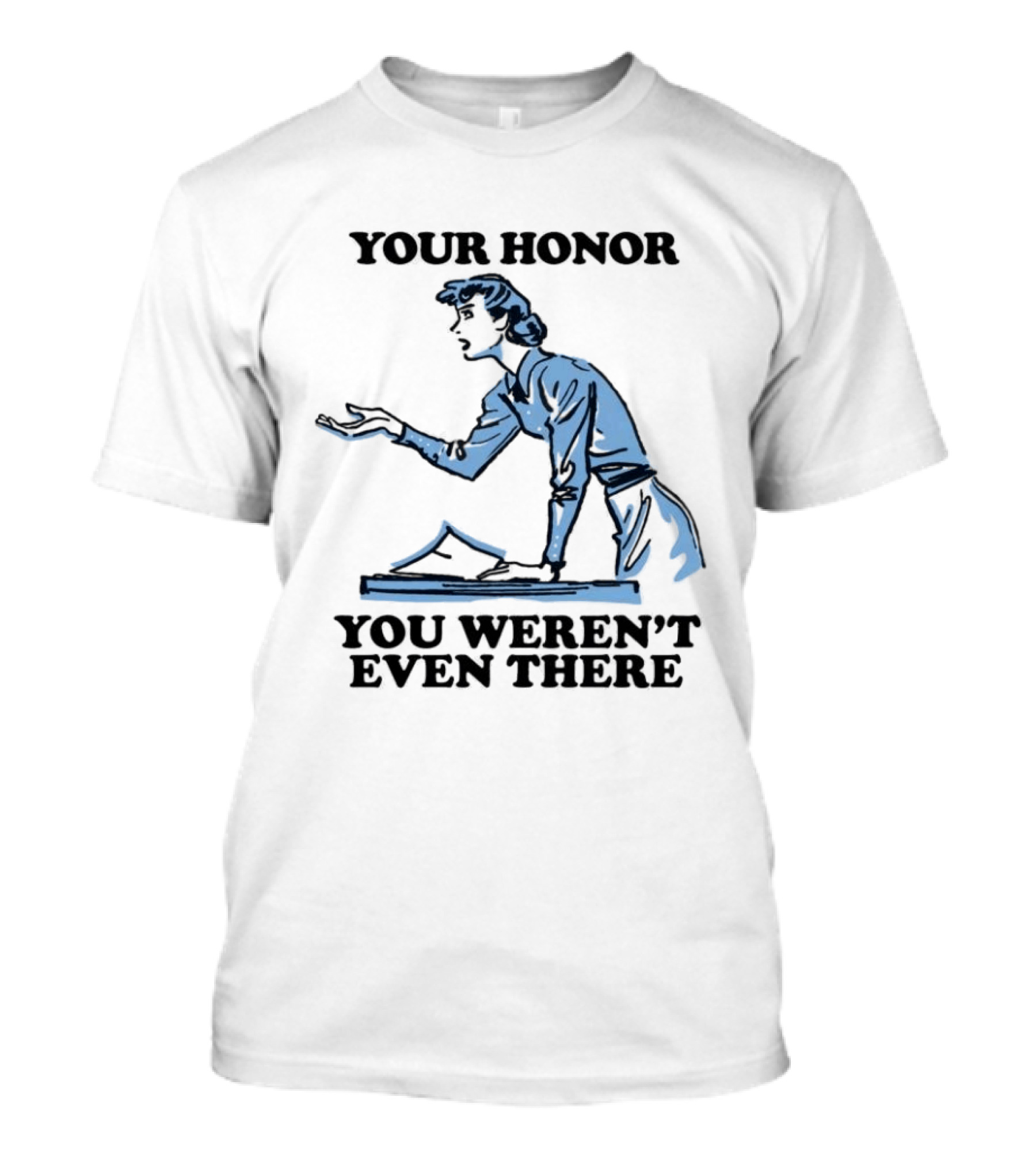 Your Honor You Weren't Even There Lawyer Courtroom Sketch T-Shirt
