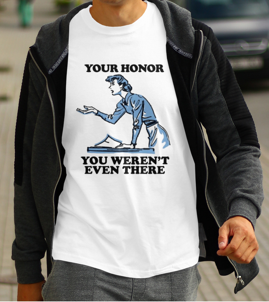 Your Honor You Weren't Even There Lawyer Courtroom Sketch T-Shirt