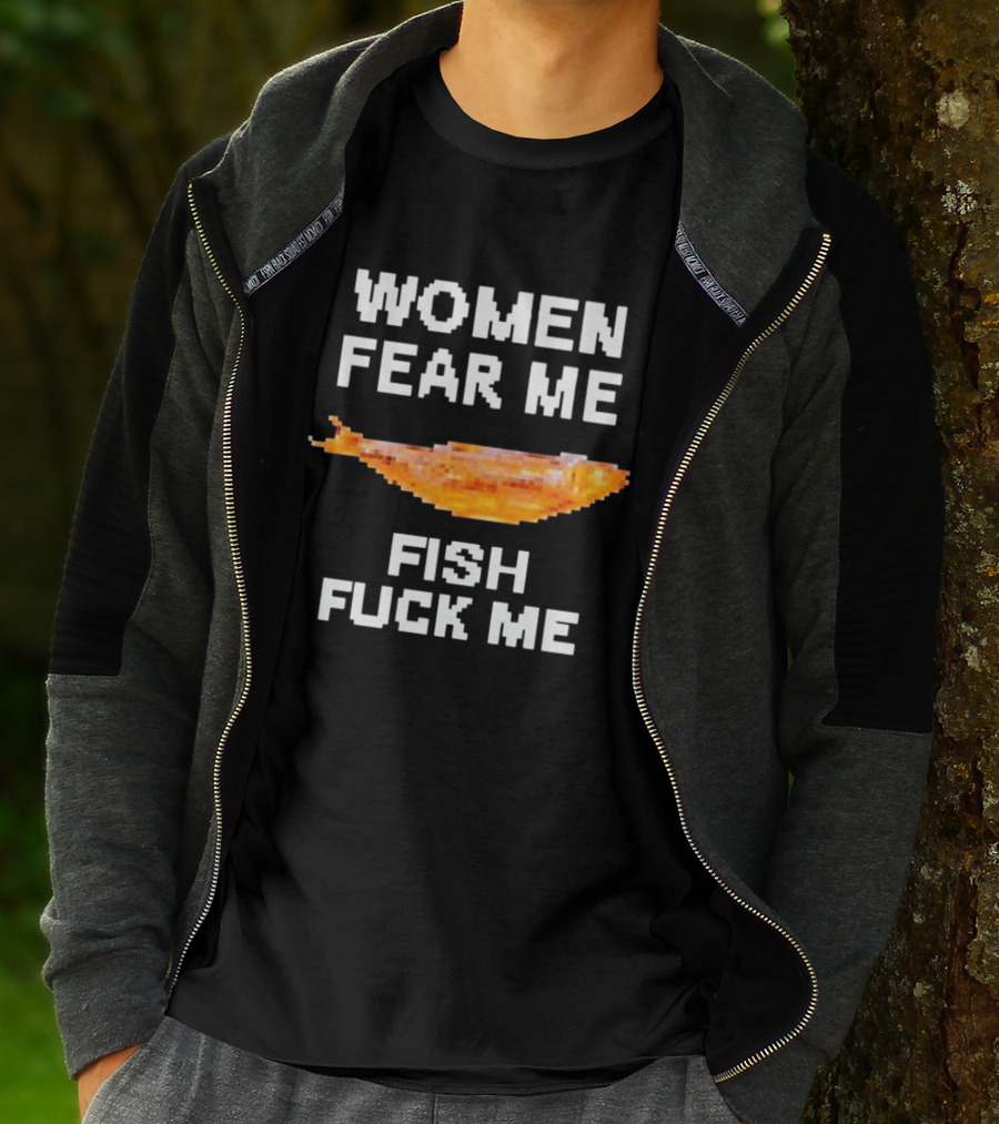 WOMEN FEAR ME FISH FCK ME T-Shirt